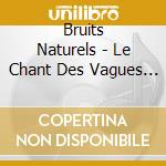 Bruits Naturels - Le Chant Des Vagues : Cinq Enregist cd