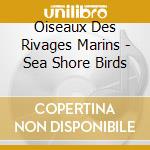 Oiseaux Des Rivages Marins - Sea Shore Birds cd musicale di Oiseaux Des Rivages Marins