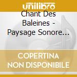 Chant Des Baleines - Paysage Sonore Des Ecosystemes cd musicale di Chant Des Baleines