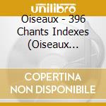 Oiseaux - 396 Chants Indexes (Oiseaux D'Europ (4 Cd) cd musicale di Oiseaux