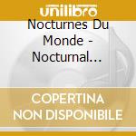 Nocturnes Du Monde - Nocturnal Concerts Of The World cd musicale di Nocturnes Du Monde
