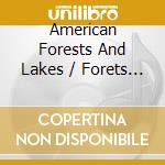 American Forests And Lakes / Forets Et Lacs Des Ameriques / Various cd musicale di American Forests And Lakes