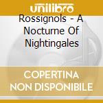 Rossignols - A Nocturne Of Nightingales cd musicale di Rossignols