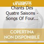 Chants Des Quatre Saisons - Songs Of Four Seasons cd musicale di Chants Des Quatre Saisons