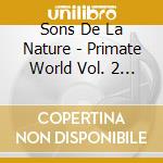 Sons De La Nature - Primate World Vol. 2 - Forest Monkeys cd musicale di Sons De La Nature