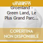 Groenland - Green Land, Le Plus Grand Parc Natu cd
