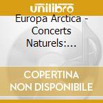Europa Arctica - Concerts Naturels: Taiga, Toundra cd musicale di Europa Arctica