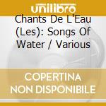 Chants De L'Eau (Les): Songs Of Water / Various cd
