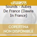 Sounds - Aubes De France (Dawns In France) cd musicale di Sounds