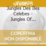 Jungles Des Iles Celebes - Jungles Of Sulawesi cd musicale di Jungles Des Iles Celebes