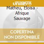 Matheu, Eloisa - Afrique Sauvage cd