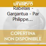Rabelais - Gargantua - Par Philippe Noiret. Jacques Villeret. Henri Virlojeux (2 Cd) cd musicale di Rabelais