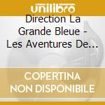 Direction La Grande Bleue - Les Aventures De Marco Polo cd musicale di Direction La Grande Bleue