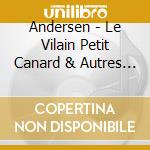 Andersen - Le Vilain Petit Canard & Autres Contes - Par Ludivine Sagnier & Jean-Pierre Marielle cd musicale di Andersen