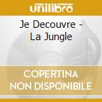 Je Decouvre - La Jungle cd musicale di Je Decouvre