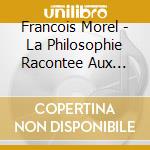 Francois Morel - La Philosophie Racontee Aux Enfants - De Chiara Pastorini cd