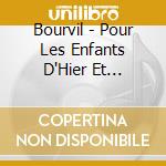 Bourvil - Pour Les Enfants D'Hier Et D'Aujourd'Hui (2 Cd) cd musicale
