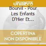 Bourvil - Pour Les Enfants D'Hier Et D'Aujourd'Hui (2 Cd) cd