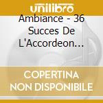 Ambiance - 36 Succes De L'Accordeon Musette (2 Cd) cd musicale di Ambiance