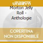 Morton Jelly Roll - Anthologie cd musicale di JELLY ROLL MORTON