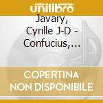 Javary, Cyrille J-D - Confucius, Vieux Sage Ou Maitre Act (3 Cd) cd musicale di Javary, Cyrille J