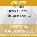 Carole Talon-Hugon - Histoire Des Arts-Le Xxeme Siecle (4 Cd) cd musicale di Carole Talon
