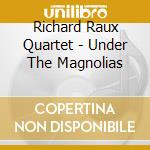 Richard Raux Quartet - Under The Magnolias cd musicale di Richard Raux Quartet