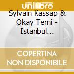 Sylvain Kassap & Okay Temi - Istanbul Da'Eylel