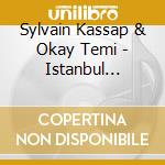 Sylvain Kassap & Okay Temi - Istanbul Da'Eylel cd