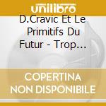 D.Cravic Et Le Primitifs Du Futur - Trop De Routes De Trains cd musicale di D.cravic et le primi