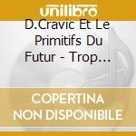 D.Cravic Et Le Primitifs Du Futur - Trop De Routes De Trains cd