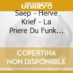 Saep - Herve Krief - La Priere Du Funk (Reissue) cd musicale di Saep