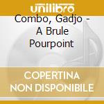 Combo, Gadjo - A Brule Pourpoint cd musicale di Combo, Gadjo
