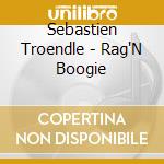 Sebastien Troendle - Rag'N Boogie cd musicale di Sebastien Troendle