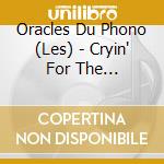 Oracles Du Phono (Les) - Cryin' For The Carolines cd musicale di Oracles Du Phono, Les