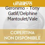 Geronimo - Tony Gatlif/Delphine Mantoulet/Vale cd musicale di Geronimo