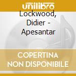 Lockwood, Didier - Apesantar cd musicale di Lockwood, Didier
