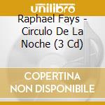 Raphael Fays - Circulo De La Noche (3 Cd) cd