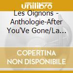 Les Oignons - Anthologie-After You'Ve Gone/La Confiture/New Diversite (3 Cd) cd