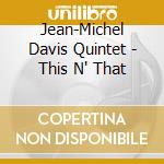 Jean-Michel Davis Quintet - This N' That cd
