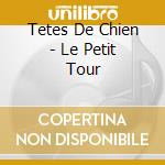 Tetes De Chien - Le Petit Tour cd