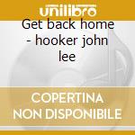 Get back home - hooker john lee cd musicale di Hooker john lee
