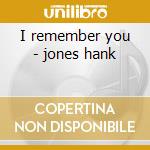 I remember you - jones hank cd musicale di Jones Hank