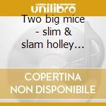 Two big mice - slim & slam holley major cd