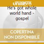 He's got whole world hand - gospel cd