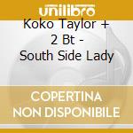 Koko Taylor + 2 Bt - South Side Lady cd musicale di KOKO TAYLOR + 2 BT