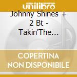 Johnny Shines + 2 Bt - Takin'The Blues Back Sout cd musicale di JOHNNY SHINES + 2 BT