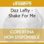 Dizz Lefty - Shake For Me cd musicale di LEFTY DIZZ