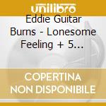 Eddie Guitar Burns - Lonesome Feeling + 5 Bt cd musicale di BURNS EDDIE 