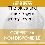 The blues and me - rogers jimmy myers louis cd musicale di Mickey Baker